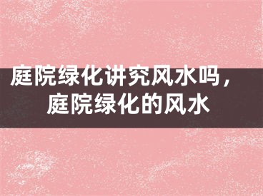 庭院绿化讲究风水吗,庭院绿化的风水