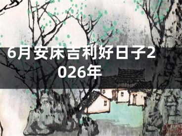 6月安床吉利好日子2026年
