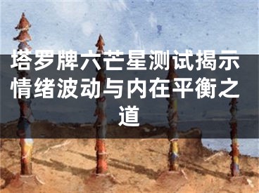 塔罗牌六芒星测试揭示情绪波动与内在平衡之道