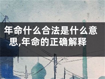 年命什么合法是什么意思,年命的正确解释