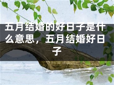 五月结婚的好日子是什么意思,五月结婚好日子