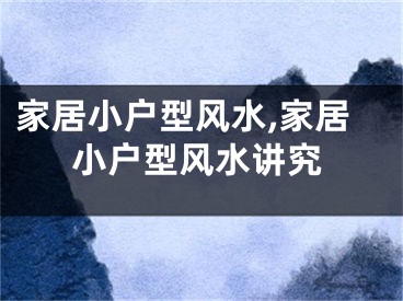 家居小户型风水,家居小户型风水讲究