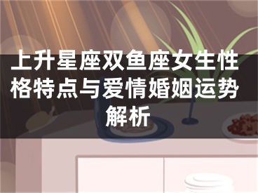 上升星座双鱼座女生性格特点与爱情婚姻运势解析