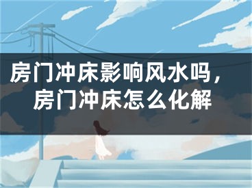 房门冲床影响风水吗，房门冲床怎么化解