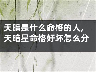 天暗是什么命格的人,天暗星命格好坏怎么分