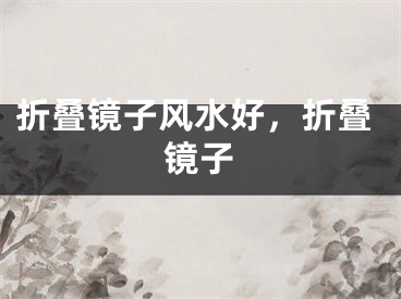 折叠镜子风水好,折叠镜子