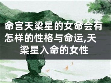 命宫天梁星的女命会有怎样的性格与命运,天梁星入命的女性