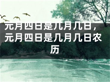 元月四日是几月几日，元月四日是几月几日农历