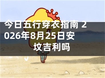 今日五行穿衣指南 2026年8月25日安坟吉利吗