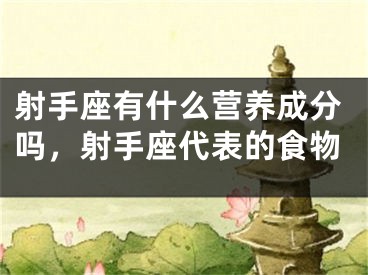 射手座有什么营养成分吗，射手座代表的食物