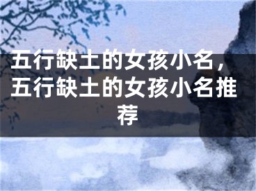 五行缺土的女孩小名,五行缺土的女孩小名推荐