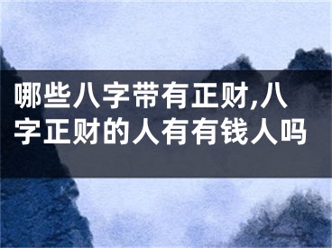 哪些八字带有正财,八字正财的人有有钱人吗