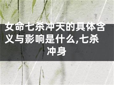女命七杀冲天的具体含义与影响是什么,七杀冲身