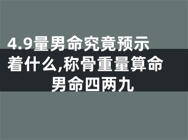 4.9量男命究竟预示着什么,称骨重量算命男命四两九