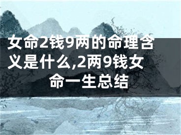 女命2钱9两的命理含义是什么,2两9钱女命一生总结