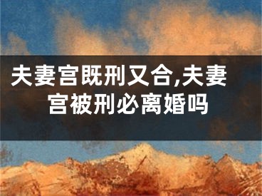 夫妻宫既刑又合,夫妻宫被刑必离婚吗