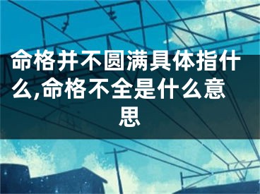 命格并不圆满具体指什么,命格不全是什么意思