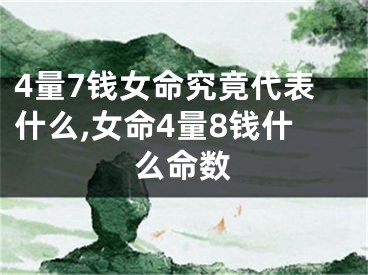 4量7钱女命究竟代表什么,女命4量8钱什么命数