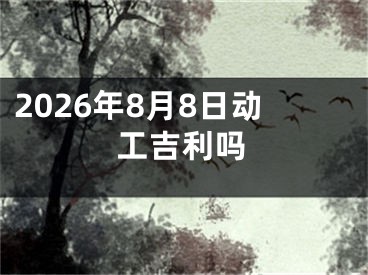 2026年8月8日动工吉利吗