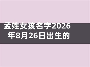 孟姓女孩名字2026年8月26日出生的