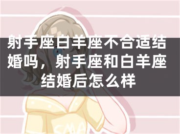 射手座白羊座不合适结婚吗，射手座和白羊座结婚后怎么样