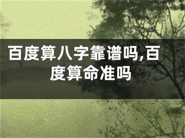 百度算八字靠谱吗,百度算命准吗
