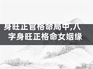 身旺正官格命局中,八字身旺正格命女姻缘