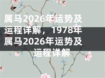 属马2026年运势及运程详解，1978年属马2026年运势及运程详解