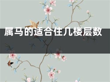 属马的适合住几楼层数 