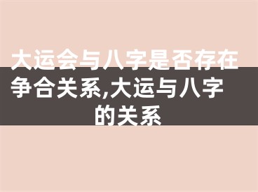 大运会与八字是否存在争合关系,大运与八字的关系