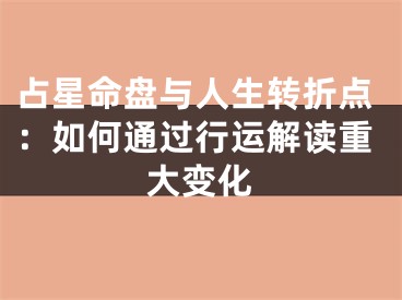 占星命盘与人生转折点:如何通过行运解读重大变化