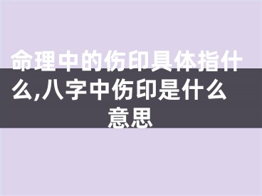 命理中的伤印具体指什么,八字中伤印是什么意思