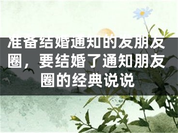 准备结婚通知的发朋友圈,要结婚了通知朋友圈的经典说说