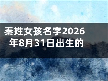 秦姓女孩名字2026年8月31日出生的