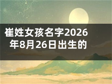 崔姓女孩名字2026年8月26日出生的