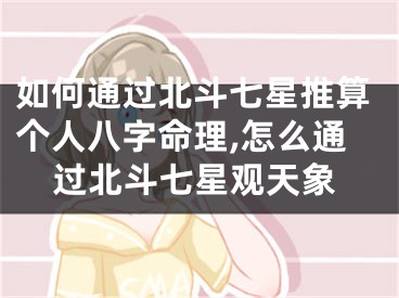 如何通过北斗七星推算个人八字命理,怎么通过北斗七星观天象