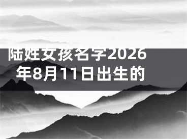 陆姓女孩名字2026年8月11日出生的