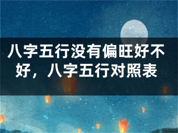八字五行没有偏旺好不好，八字五行对照表