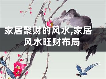 家居聚财的风水,家居风水旺财布局