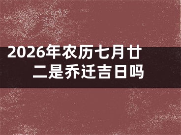 2026年农历七月廿二是乔迁吉日吗