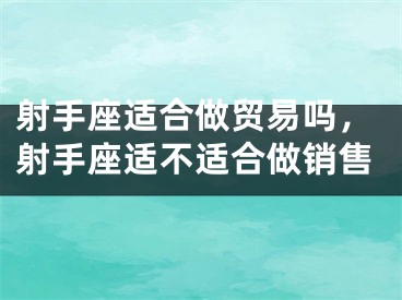 射手座适合做贸易吗，射手座适不适合做销售