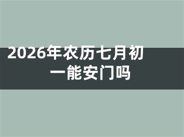 2026年农历七月初一能安门吗