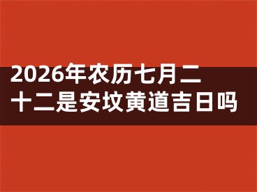 2026年农历七月二十二是安坟黄道吉日吗