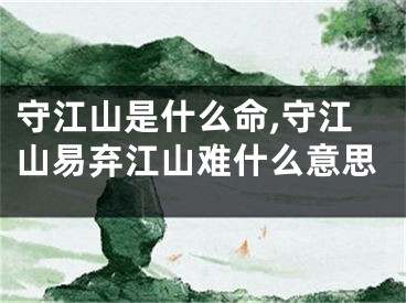 守江山是什么命,守江山易弃江山难什么意思