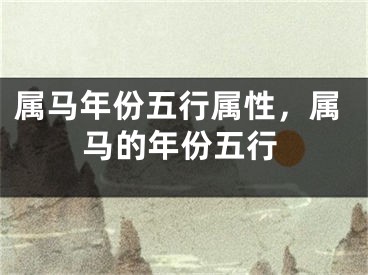 属马年份五行属性，属马的年份五行