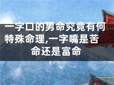 一字口的男命究竟有何特殊命理,一字嘴是苦命还是富命