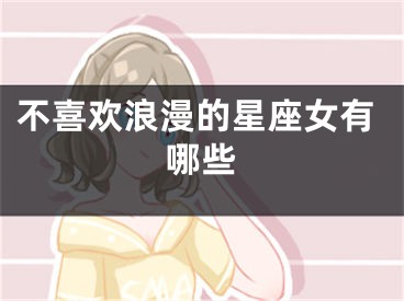 不喜欢浪漫的星座女有哪些