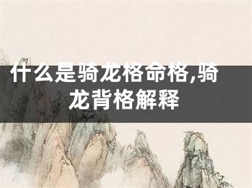 什么是骑龙格命格,骑龙背格解释