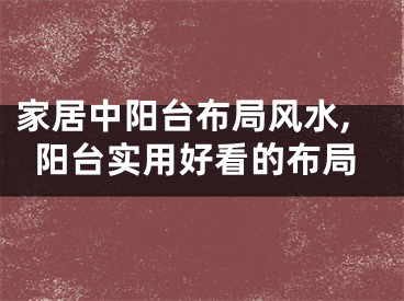 家居中阳台布局风水,阳台实用好看的布局