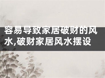 容易导致家居破财的风水,破财家居风水摆设